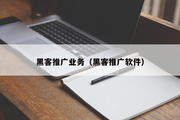 黑客推广业务（黑客推广软件）