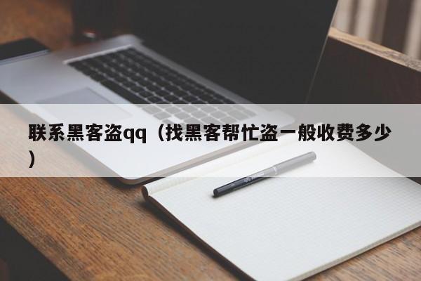 联系黑客盗qq（找黑客帮忙盗一般收费多少）